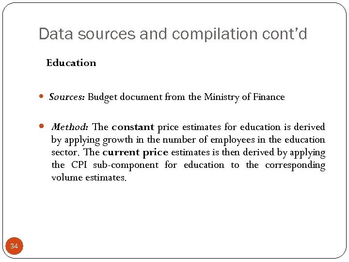 Data sources and compilation cont’d Education Sources: Budget document from the Ministry of Finance