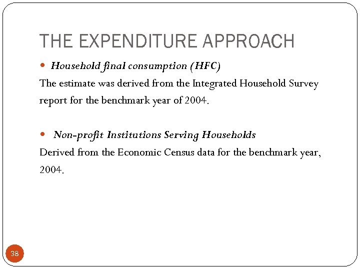 THE EXPENDITURE APPROACH Household final consumption (HFC) The estimate was derived from the Integrated