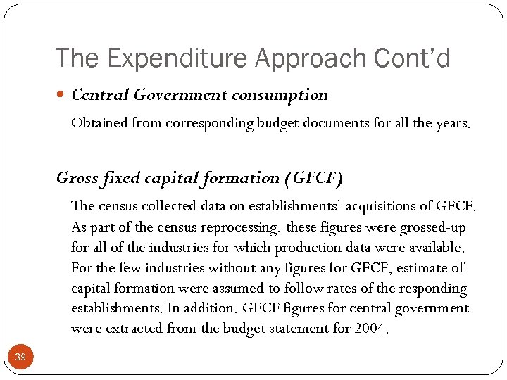The Expenditure Approach Cont’d Central Government consumption Obtained from corresponding budget documents for all