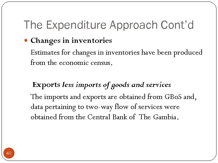 The Expenditure Approach Cont’d Changes in inventories Estimates for changes in inventories have been