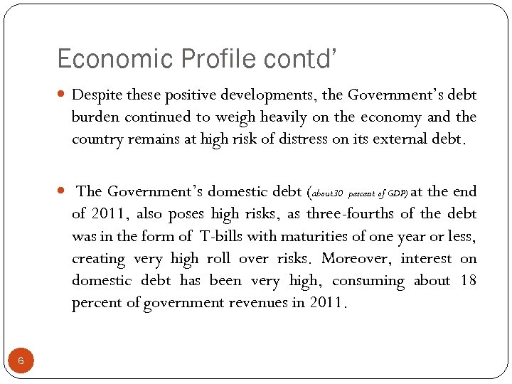 Economic Profile contd’ Despite these positive developments, the Government’s debt burden continued to weigh