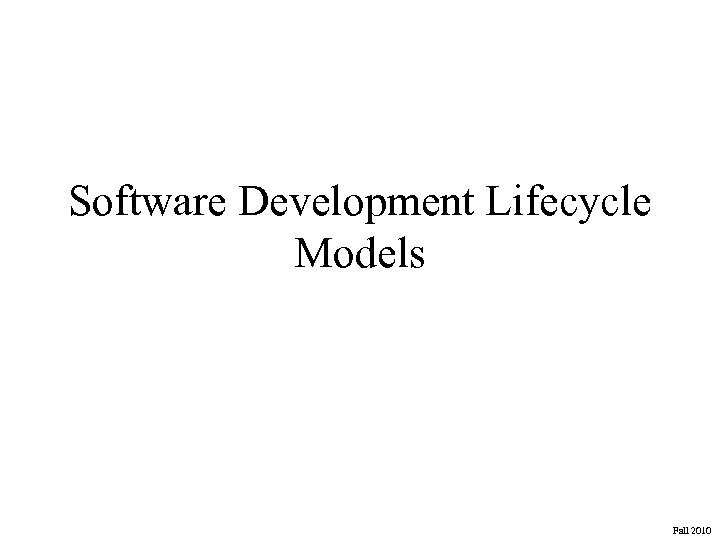 Software Development Lifecycle Models Fall 2010 