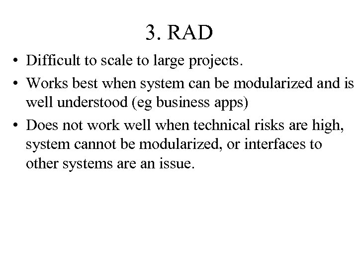 3. RAD • Difficult to scale to large projects. • Works best when system