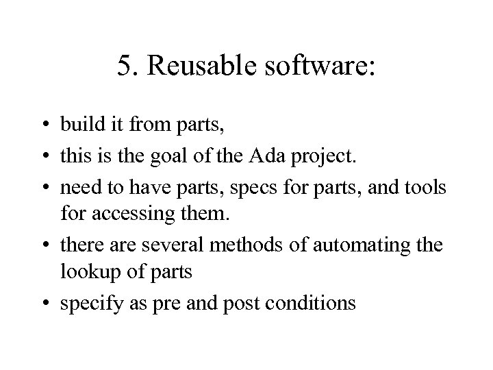 5. Reusable software: • build it from parts, • this is the goal of