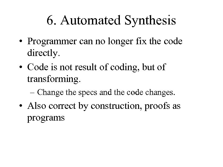 6. Automated Synthesis • Programmer can no longer fix the code directly. • Code
