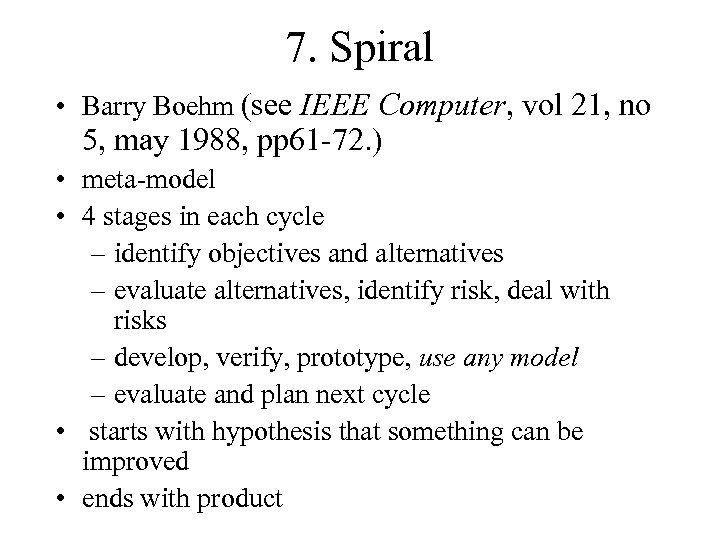 7. Spiral • Barry Boehm (see IEEE Computer, vol 21, no 5, may 1988,