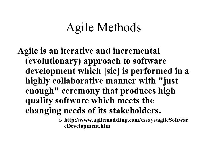 Agile Methods Agile is an iterative and incremental (evolutionary) approach to software development which