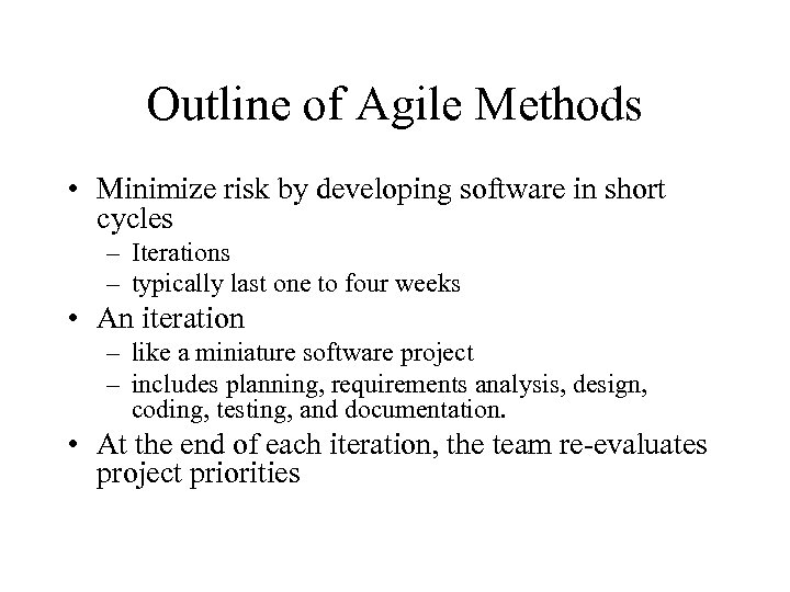 Outline of Agile Methods • Minimize risk by developing software in short cycles –