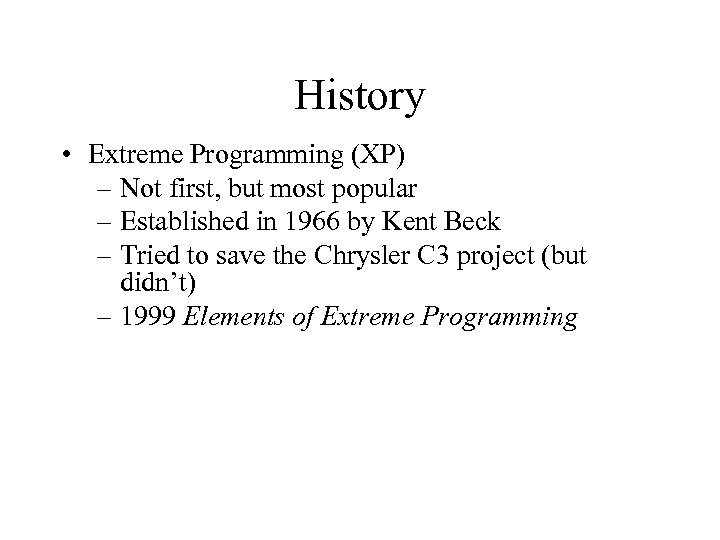 History • Extreme Programming (XP) – Not first, but most popular – Established in