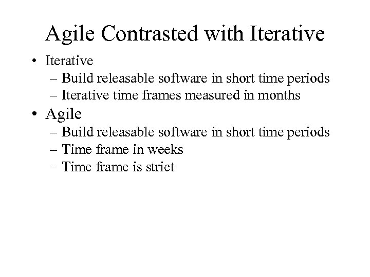 Agile Contrasted with Iterative • Iterative – Build releasable software in short time periods