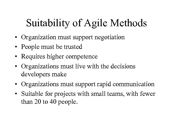 Suitability of Agile Methods • • Organization must support negotiation People must be trusted