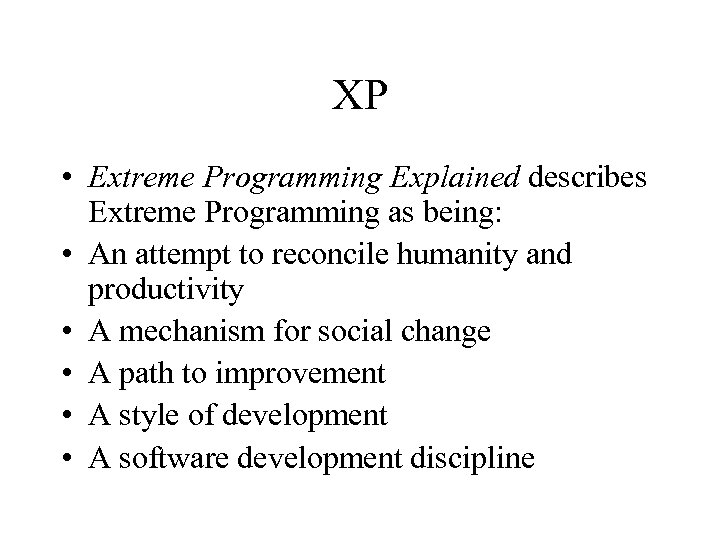 XP • Extreme Programming Explained describes Extreme Programming as being: • An attempt to