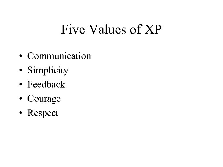 Five Values of XP • • • Communication Simplicity Feedback Courage Respect 