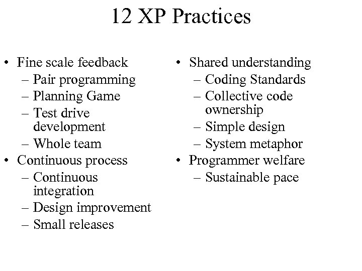 12 XP Practices • Fine scale feedback – Pair programming – Planning Game –