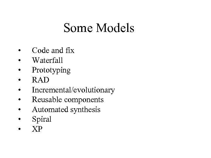 Some Models • • • Code and fix Waterfall Prototyping RAD Incremental/evolutionary Reusable components