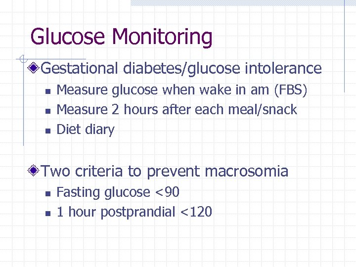 Glucose Monitoring Gestational diabetes/glucose intolerance n n n Measure glucose when wake in am