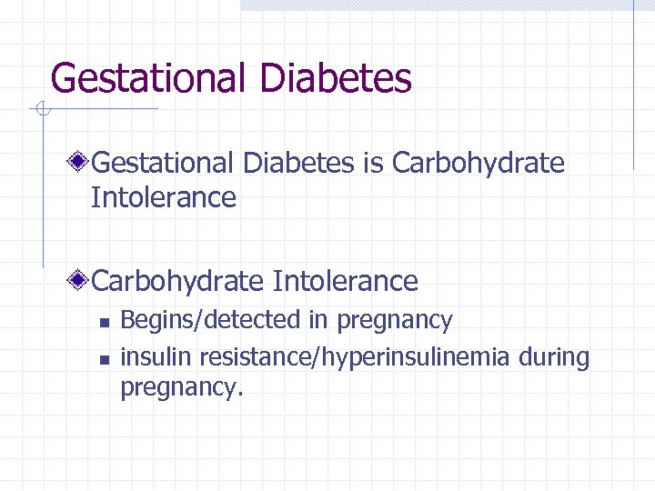 Gestational Diabetes is Carbohydrate Intolerance n n Begins/detected in pregnancy insulin resistance/hyperinsulinemia during pregnancy.