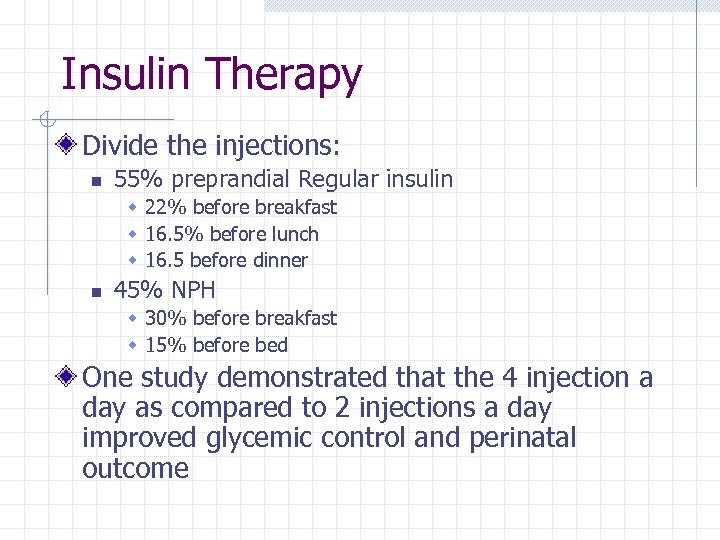 Insulin Therapy Divide the injections: n 55% preprandial Regular insulin w 22% before breakfast