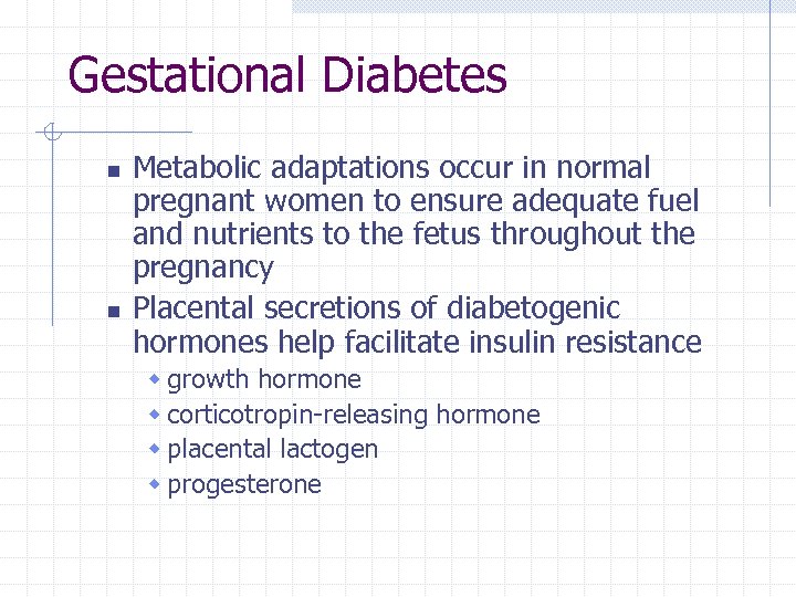 Gestational Diabetes n n Metabolic adaptations occur in normal pregnant women to ensure adequate