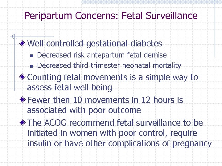 Peripartum Concerns: Fetal Surveillance Well controlled gestational diabetes n n Decreased risk antepartum fetal