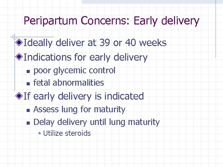 Peripartum Concerns: Early delivery Ideally deliver at 39 or 40 weeks Indications for early