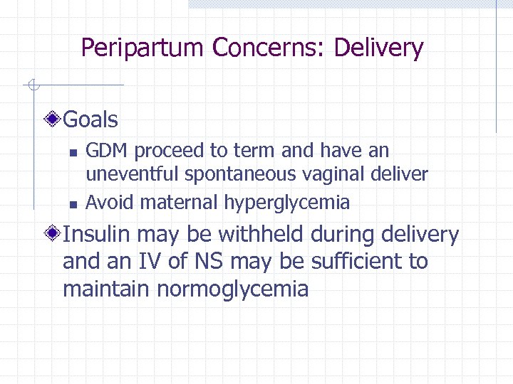 Peripartum Concerns: Delivery Goals n n GDM proceed to term and have an uneventful