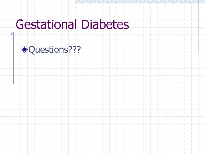 Gestational Diabetes Questions? ? ? 