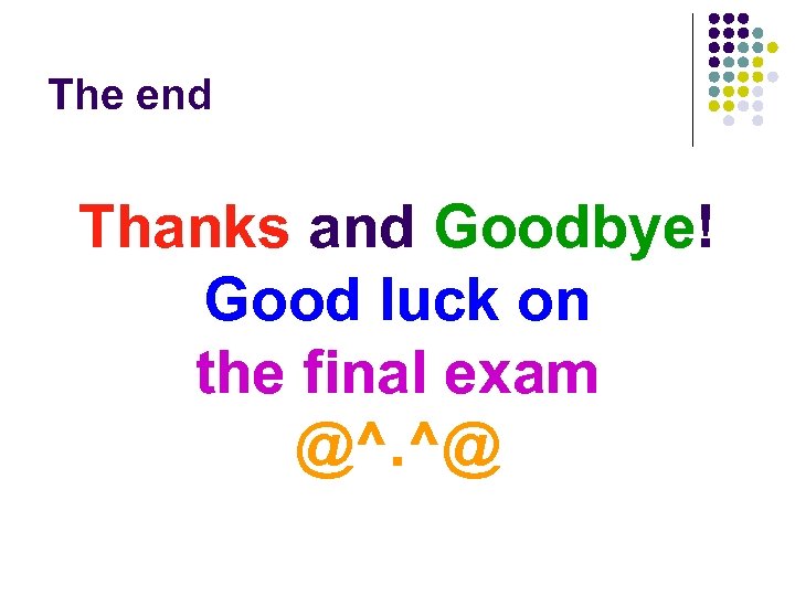 The end Thanks and Goodbye! Good luck on the final exam @^. ^@ 