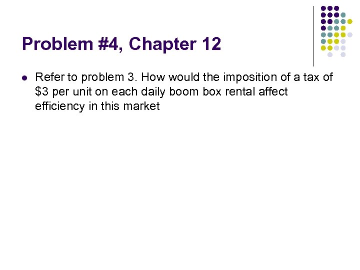 Problem #4, Chapter 12 l Refer to problem 3. How would the imposition of