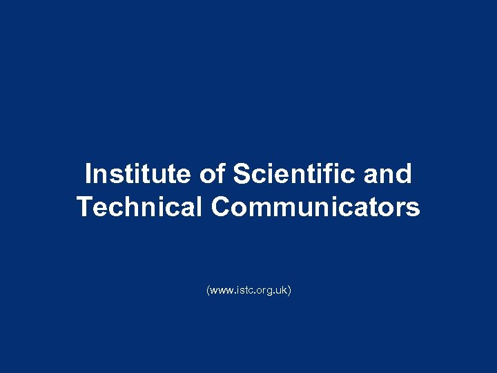 Institute of Scientific and Technical Communicators (www. istc. org. uk) 