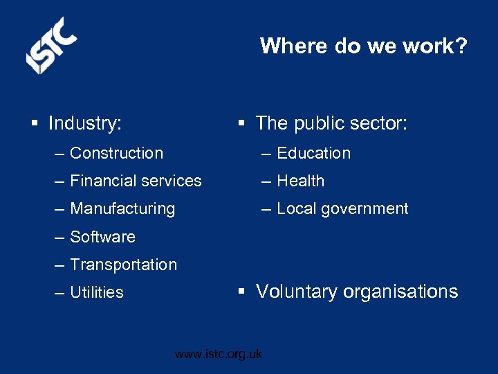 Where do we work? § Industry: § The public sector: – Construction – Education