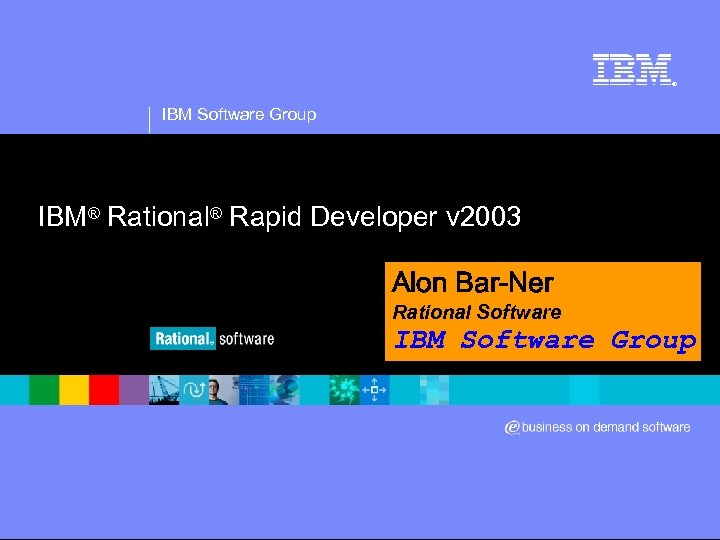 ® IBM Software Group IBM® Rational® Rapid Developer v 2003 Alon Bar-Ner Rational Software