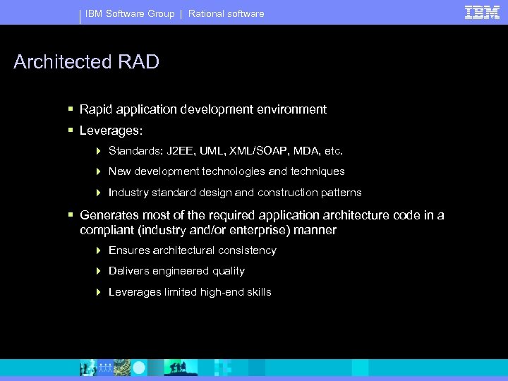 IBM Software Group | Rational software Architected RAD § Rapid application development environment §