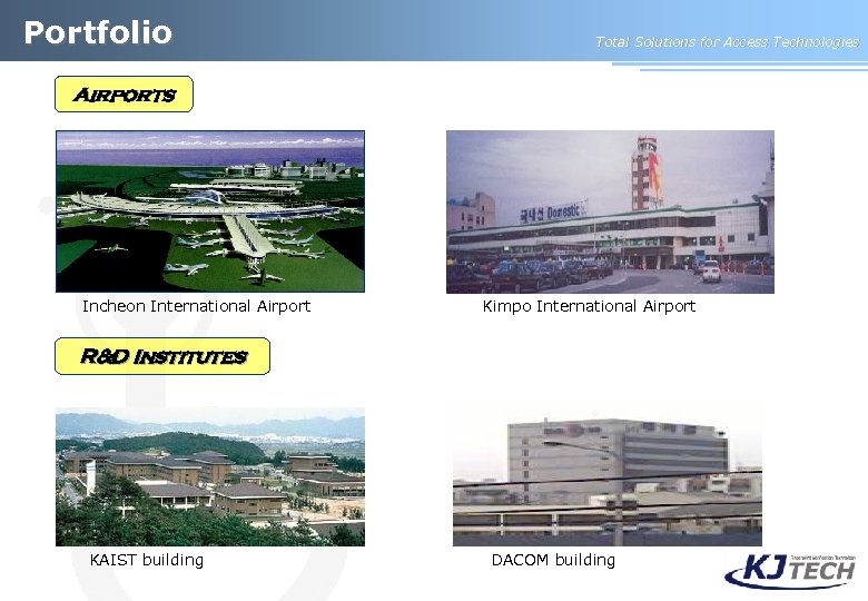 Portfolio Total Solutions for Access Technologies Airports Incheon International Airport Kimpo International Airport R&D