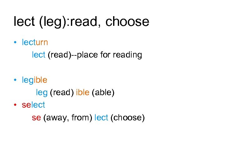 lect (leg): read, choose • lecturn lect (read)--place for reading • legible leg (read)
