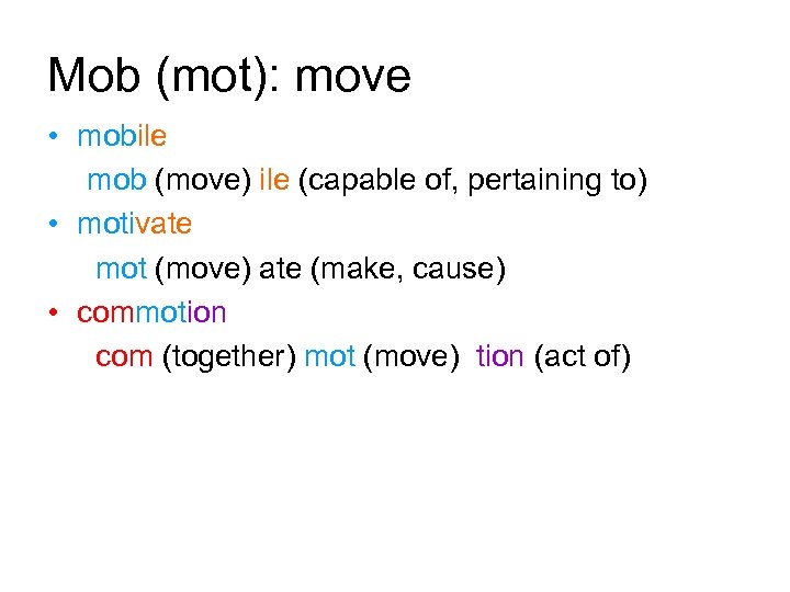 Mob (mot): move • mobile mob (move) ile (capable of, pertaining to) • motivate