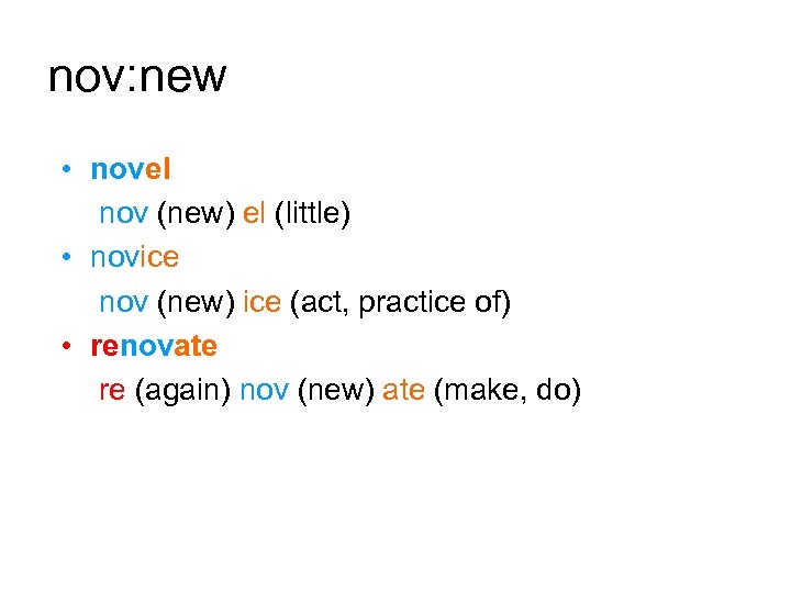 nov: new • novel nov (new) el (little) • novice nov (new) ice (act,