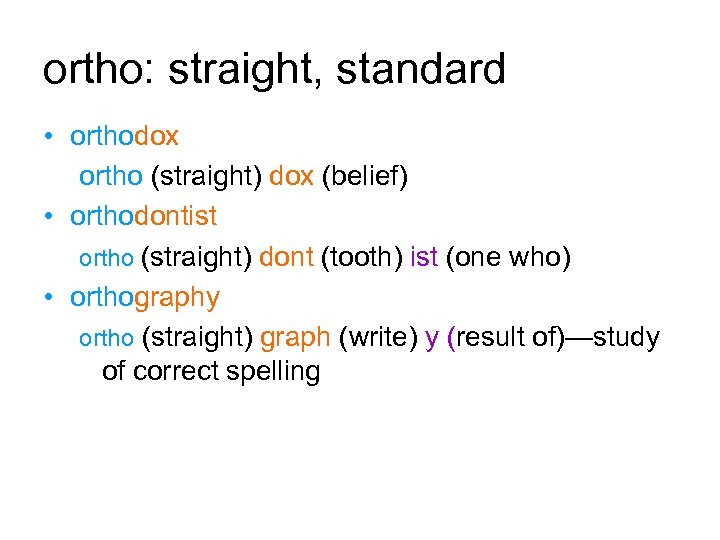 ortho: straight, standard • orthodox ortho (straight) dox (belief) • orthodontist ortho (straight) dont