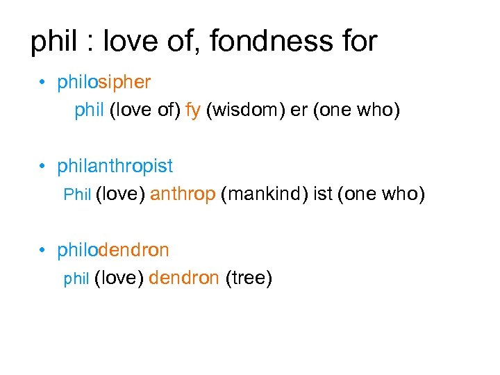 phil : love of, fondness for • philosipher phil (love of) fy (wisdom) er
