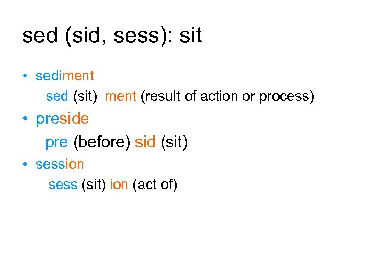 sed (sid, sess): sit • sediment sed (sit) ment (result of action or process)
