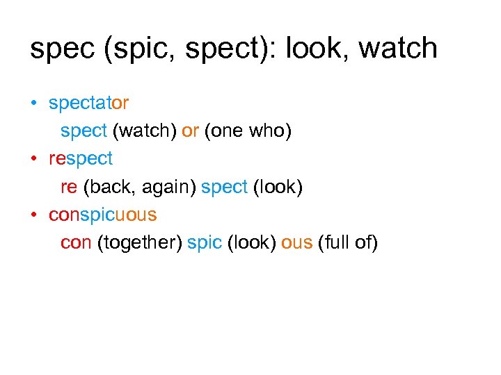 spec (spic, spect): look, watch • spectator spect (watch) or (one who) • respect