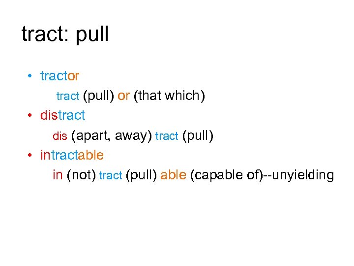 tract: pull • tractor tract (pull) or (that which) • distract dis (apart, away)