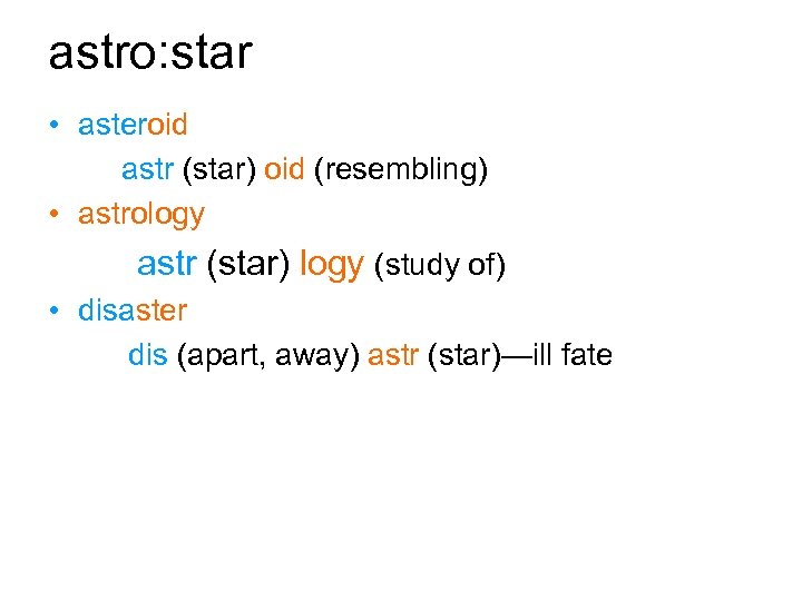 astro: star • asteroid astr (star) oid (resembling) • astrology astr (star) logy (study