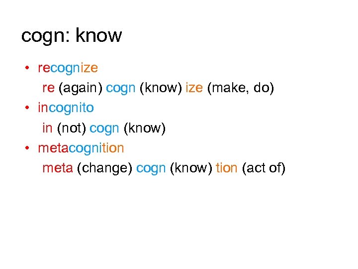 cogn: know • recognize re (again) cogn (know) ize (make, do) • incognito in