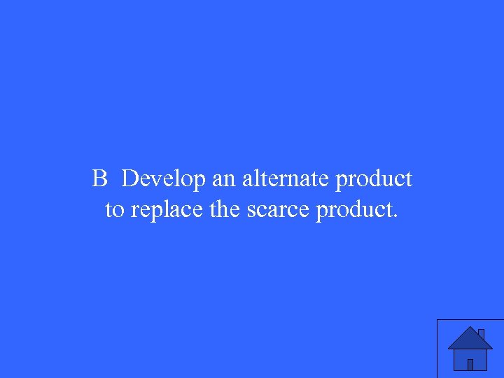 B Develop an alternate product to replace the scarce product. 