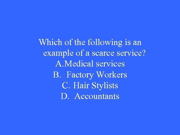 Which of the following is an example of a scarce service? A. Medical services
