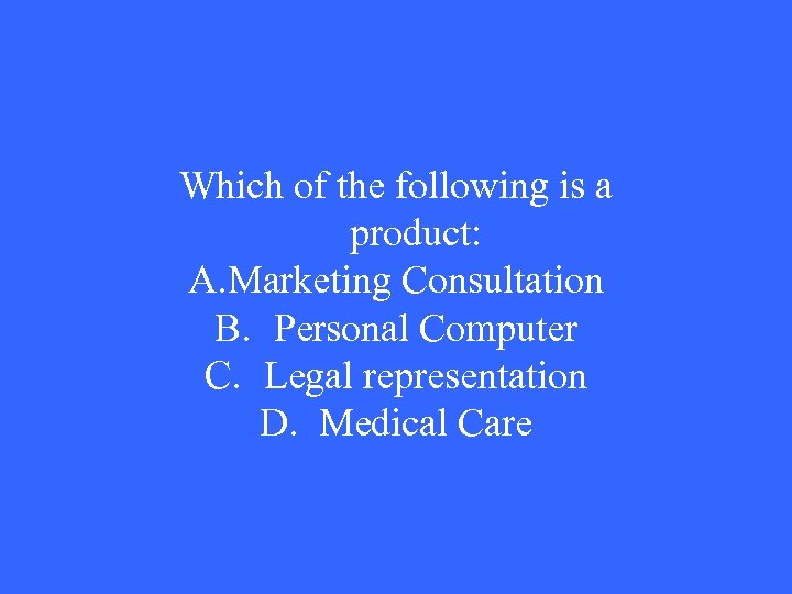 Which of the following is a product: A. Marketing Consultation B. Personal Computer C.