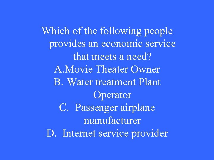 Which of the following people provides an economic service that meets a need? A.