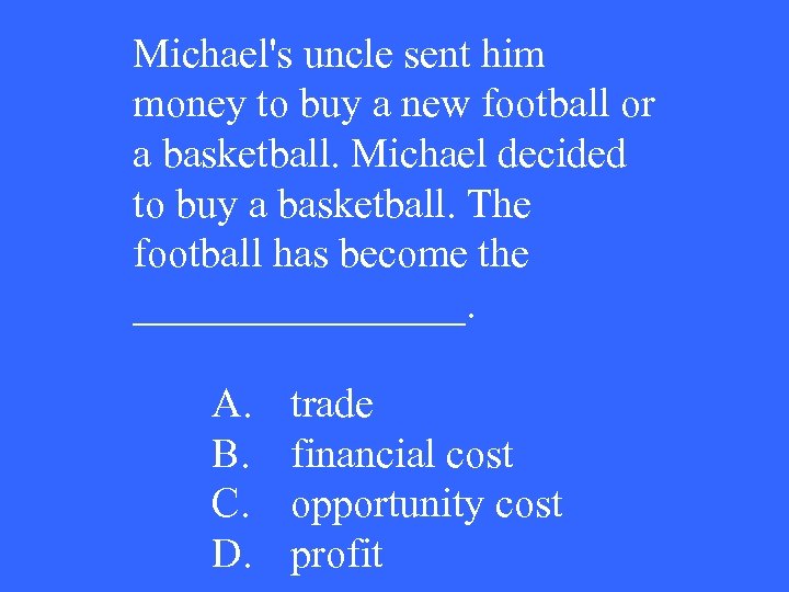 Michael's uncle sent him money to buy a new football or a basketball. Michael