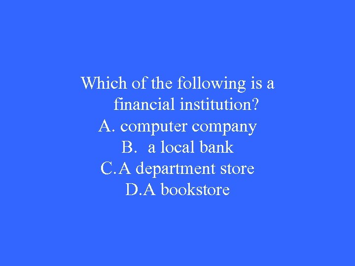 Which of the following is a financial institution? A. computer company B. a local